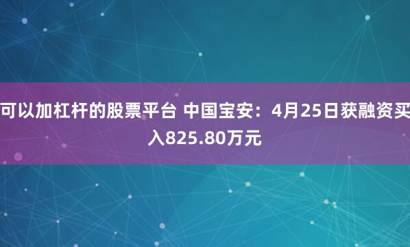 可以加杠杆的股票平台 中国宝安：4月25日获融资买入825.80万元